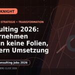 Consulting 2026: Unternehmen wollen keine Folien, sondern Umsetzung: Der Karriere-Guide für Beratung und Consulting